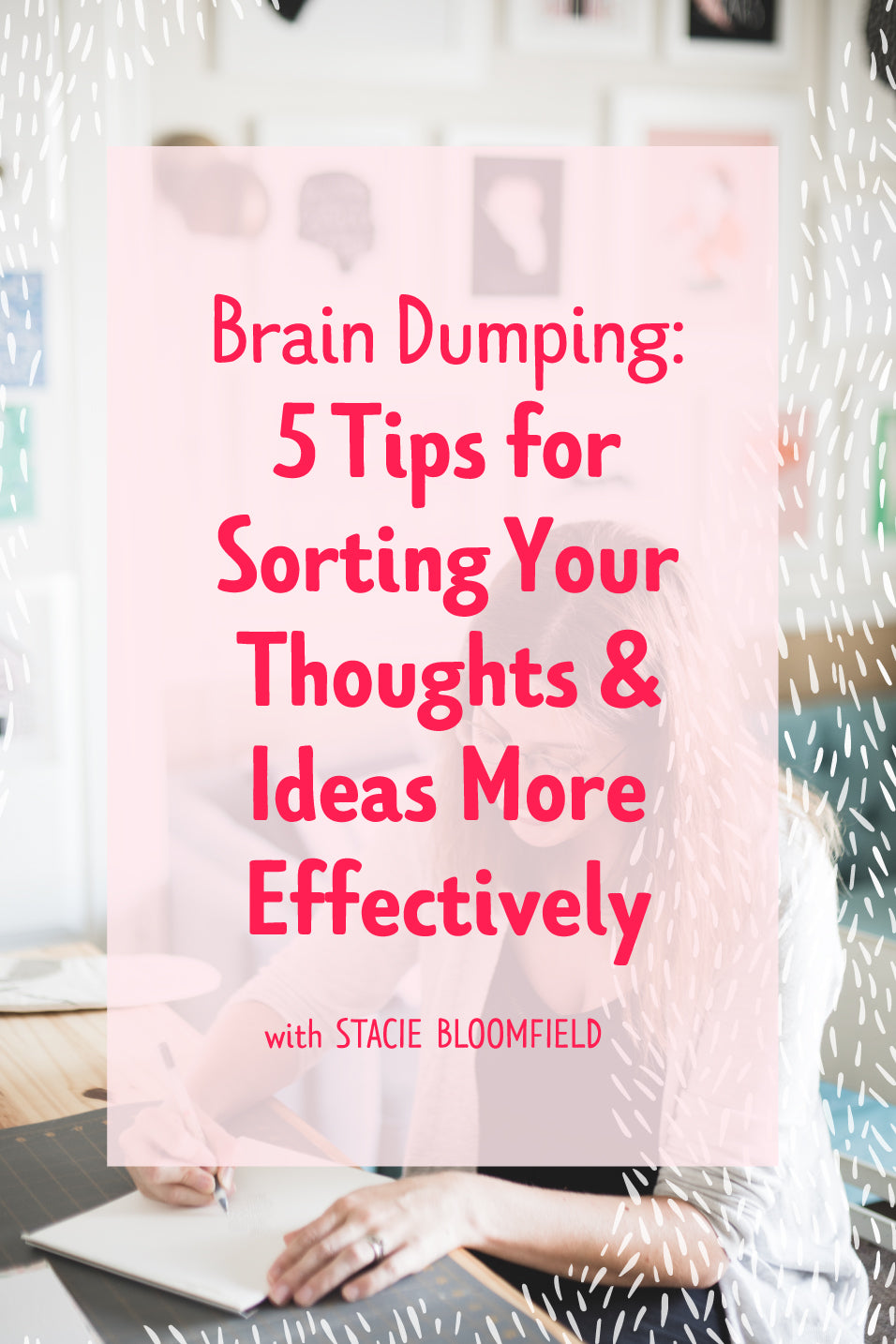 Brain Dumping! 5 Tips for Sorting Your Thoughts and Ideas More Effectively